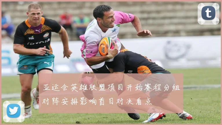 亚运会英雄联盟项目开始赛程分组对阵安排影响首日对决看点