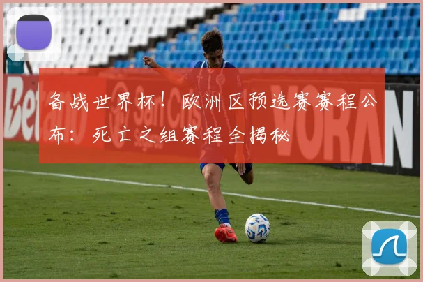 备战世界杯！欧洲区预选赛赛程公布：死亡之组赛程全揭秘