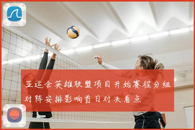 亚运会英雄联盟项目开始赛程分组对阵安排影响首日对决看点